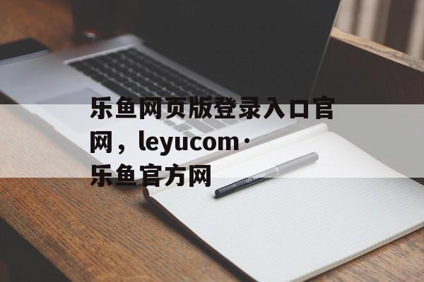 乐鱼网页版登录入口官网，leyucom·乐鱼官方网