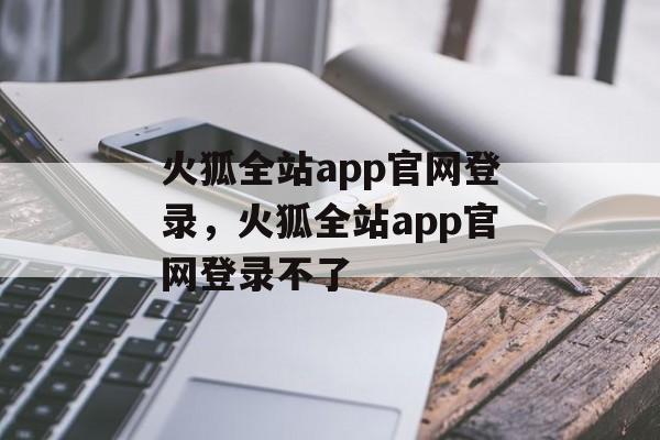 火狐全站app官网登录，火狐全站app官网登录不了